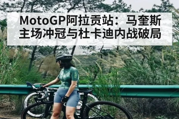MotoGP阿拉贡站：马奎斯主场冲冠与杜卡迪内战破局
